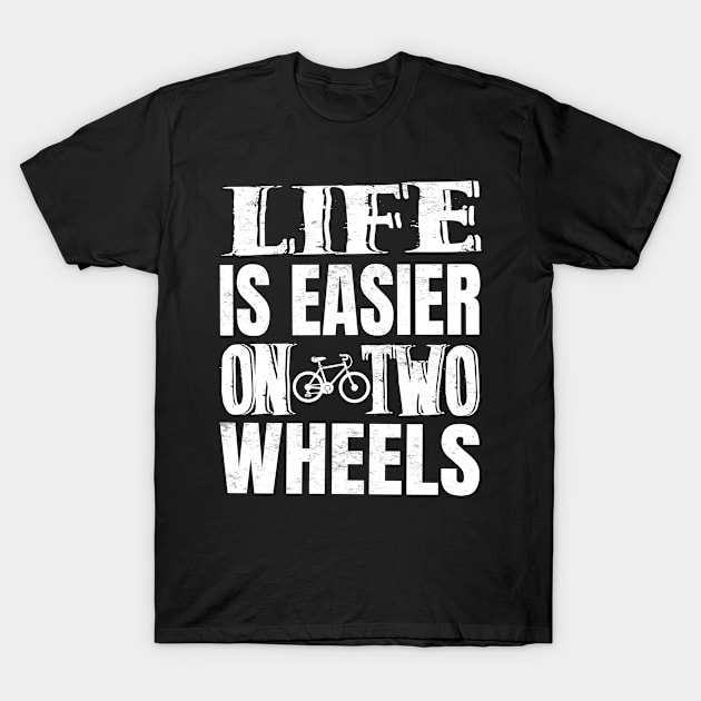 Life Is Easier On Two Wheels T-Shirt by SunriseD